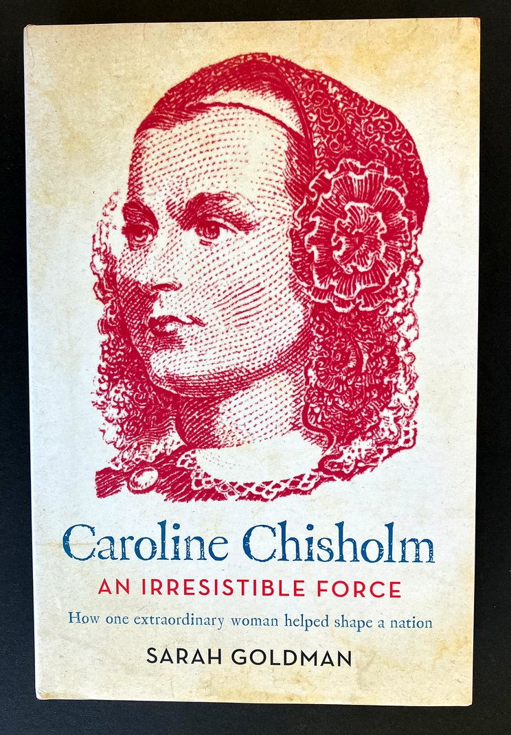 Caroline Chisholm: An Irresistible Force: How One Extraordinary Woman Helped Shape a Nation by Sarah Goldman