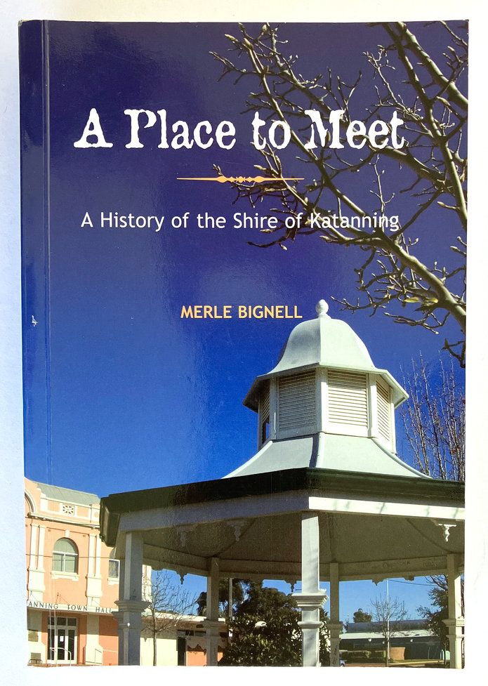 A Place to Meet: A History of the Shire of Katanning Western Australia by Merle Bignell