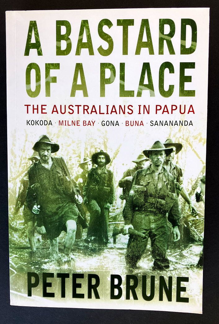A Bastard of a Place: The Australians in Papua: Kokoda by Milne Bay by Peter Brune