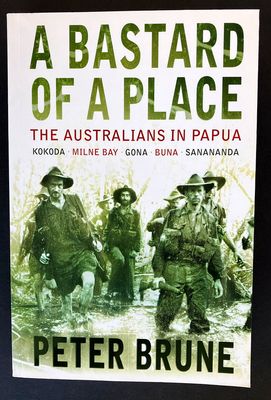 A Bastard of a Place: The Australians in Papua: Kokoda by Milne Bay by Peter Brune
