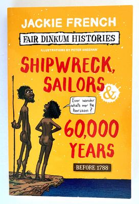 Shipwrecks, Sailors and 60,000 Years: 1778 and All That Happened Before Then by Jackie French