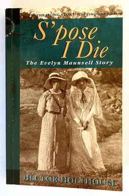S&#39;pose I Die: The Story of Evelyn Maunsell by Hector Holthouse
