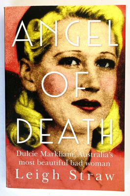 Angel of Death: Dulcie Markham, Australia&#39;s Most Beautiful Bad Woman by Leigh Straw