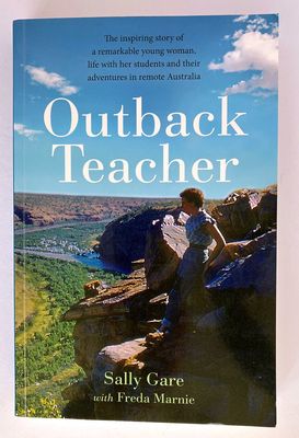 Outback Teacher: The Inspiring Story of a Remarkable Young Woman, Life With Her Students and Their Adventures in Remote Australia by Sally Gare with Freda Marnie