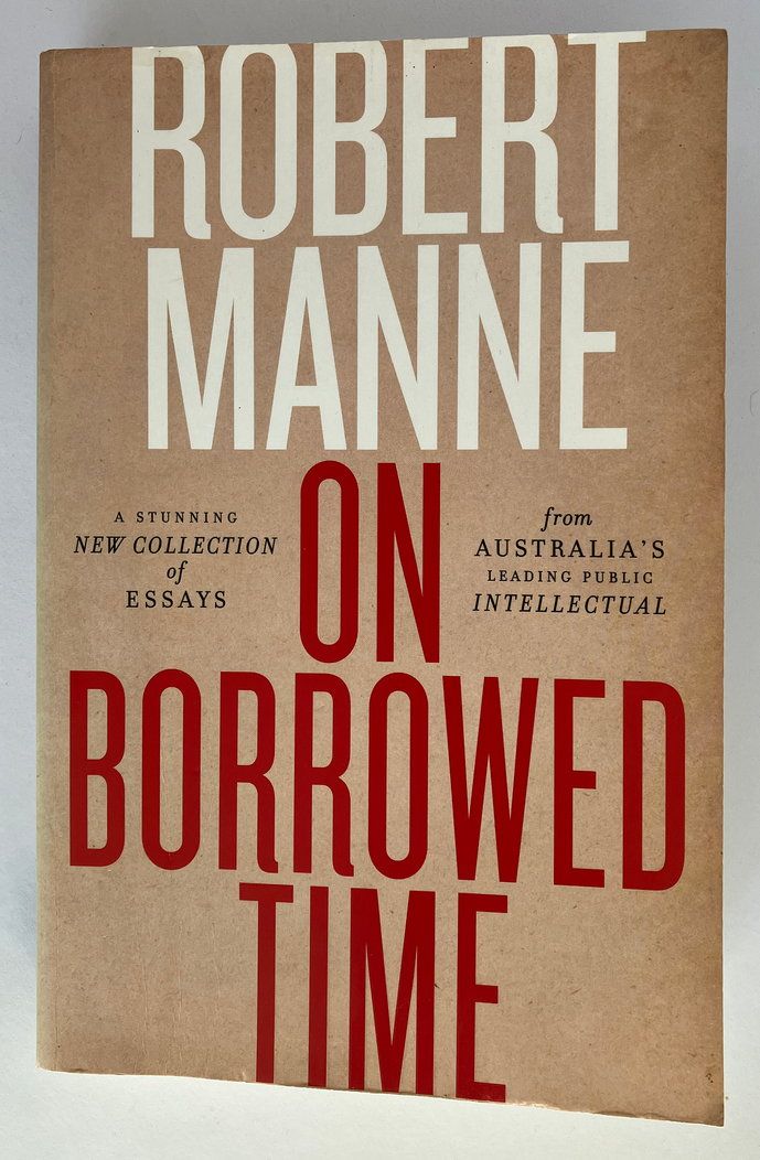 On Borrowed Time: A Stunning New Collection of Essays From Australia&#39;s Leading Public Intellectual by Robert Manne