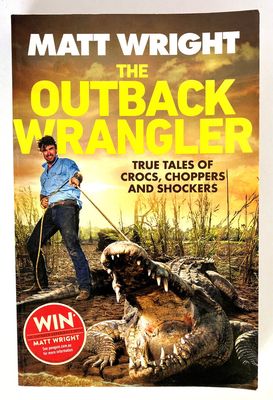 The Outback Wrangler: True Tales of Crocs, Choppers and Shockers by Matt Wright