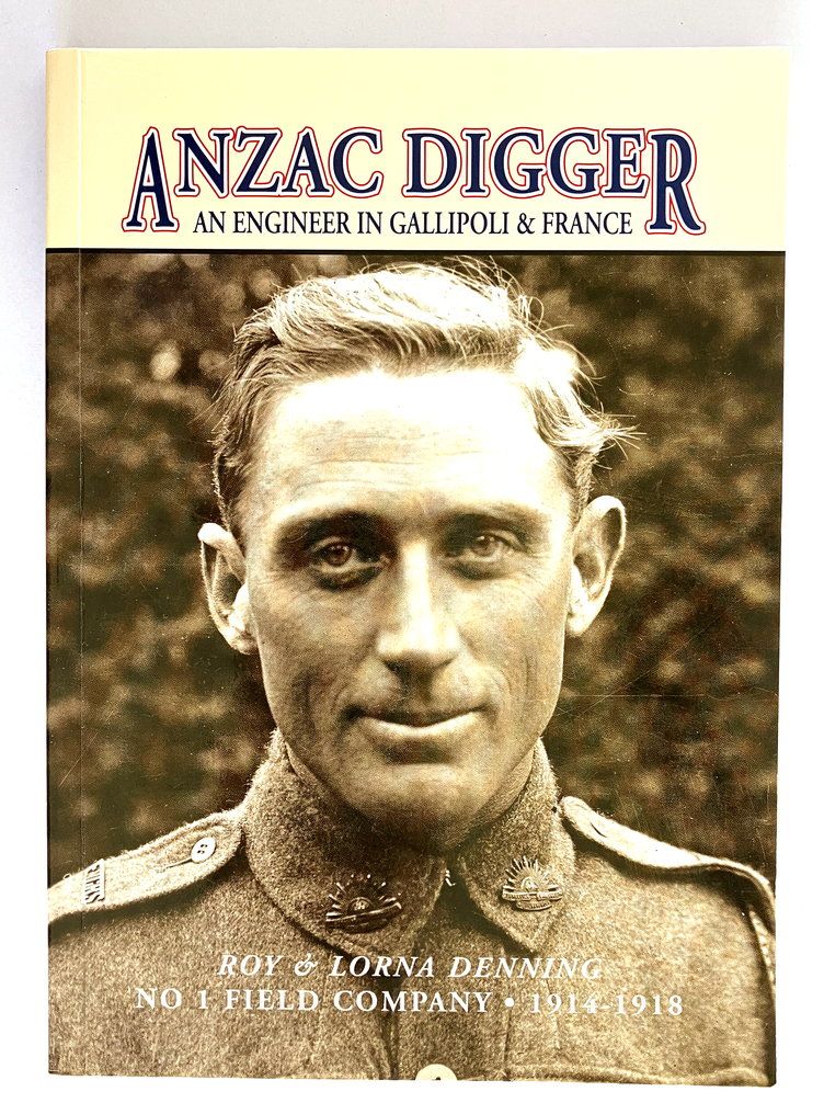 Anzac Digger: An Engineer With the First Division AIF 1914-1918 by Roy Denning and edited by Lorna Denning