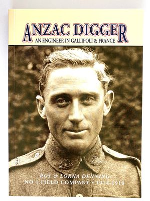 Anzac Digger: An Engineer With the First Division AIF 1914-1918 by Roy Denning and edited by Lorna Denning