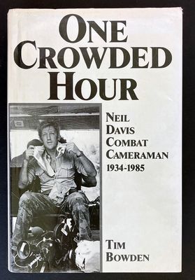 One Crowded Hour: Neil Davis Combat Cameraman 1934-1985 by Tim Bowden