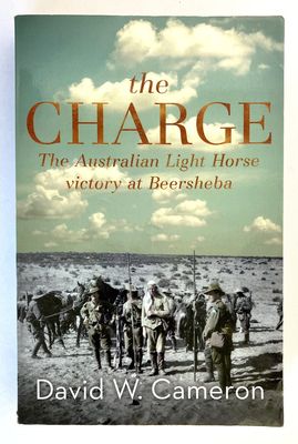 The Charge: The Australian Light Horse Victory at Beersheba by David W Cameron