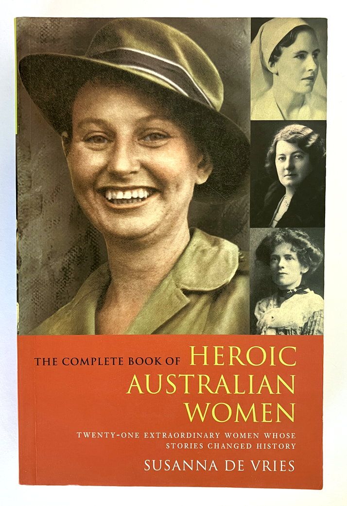 The Complete Book of Heroic Australian Women: Twenty-One Extraordinary Women Whose Stories Changed History by Susanna de Vries