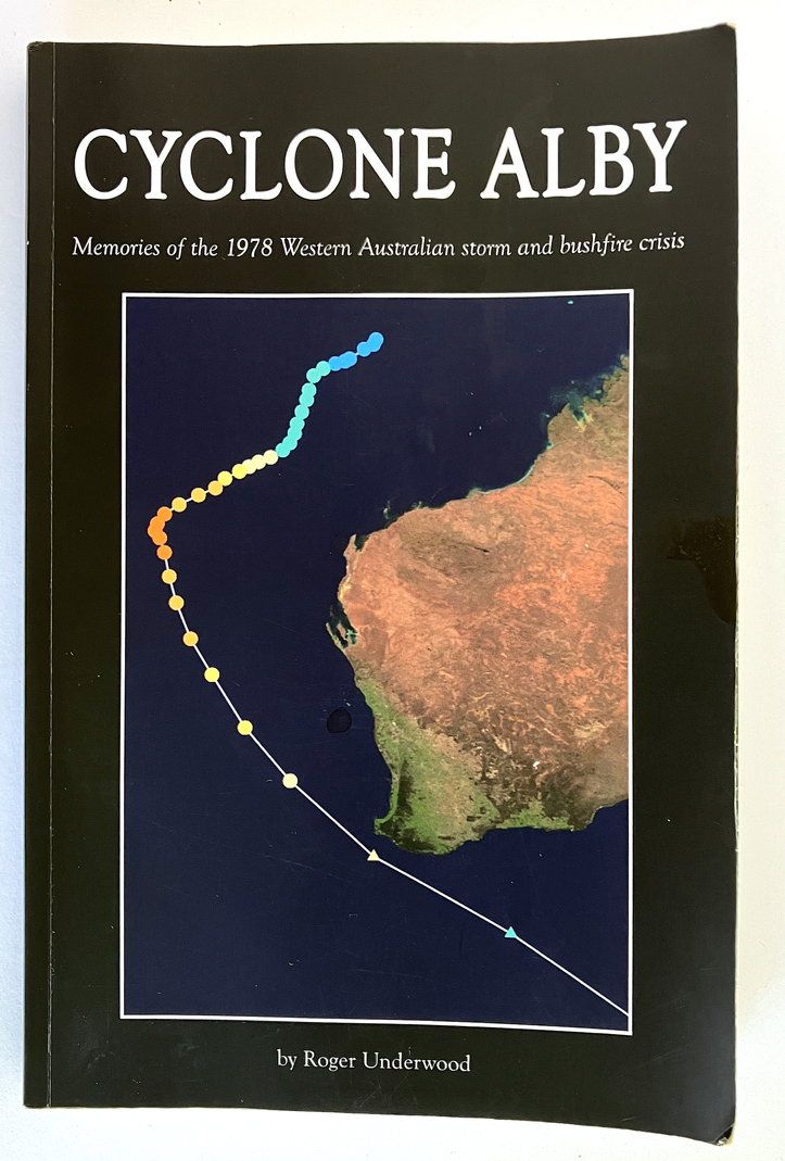 Cyclone Alby: Memories of the 1978 Western Australian Storm and Bushfire Crisis by Roger Underwood