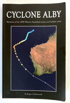 Cyclone Alby: Memories of the 1978 Western Australian Storm and Bushfire Crisis by Roger Underwood