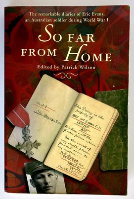 So Far from Home: The Remarkable Diaries of Eric Evans, an Australian Soldier during World War I edited by Patrick Wilson