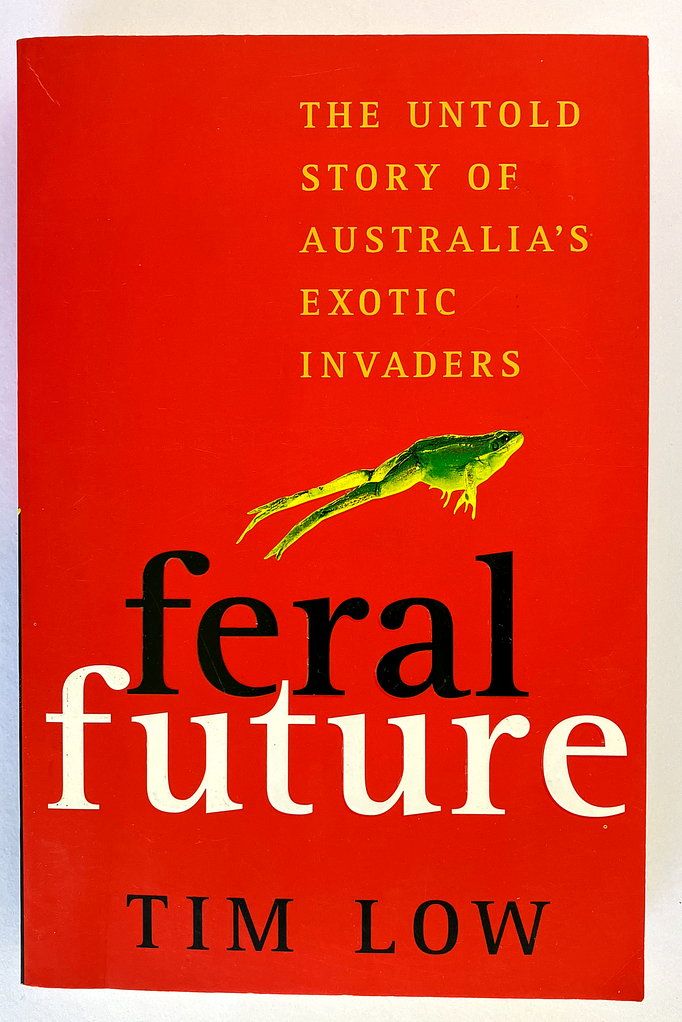 Feral Future: The Untold Story of Australia&#39;s Exotic Invaders by Tim Low