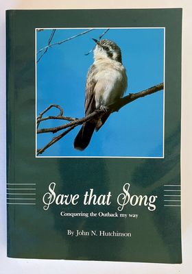 Save That Song: Conquering the Outback My Way by John N Hutchinson
