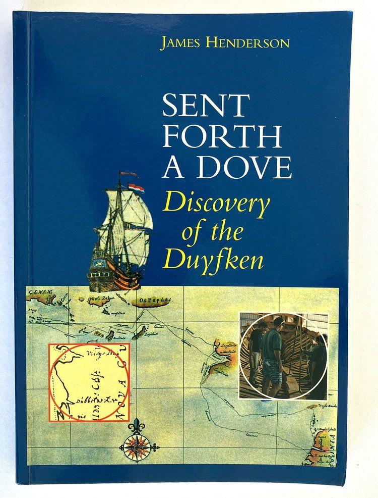 Sent Forth a Dove: Discovery of the Duyfken by James Henderson