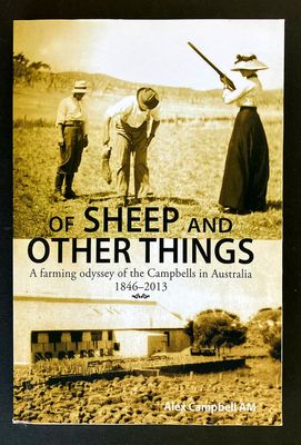 Of Sheep and Other Things: A Farming Odyssey of the Campbells in Australia 1846-2013 by Alex Campbell