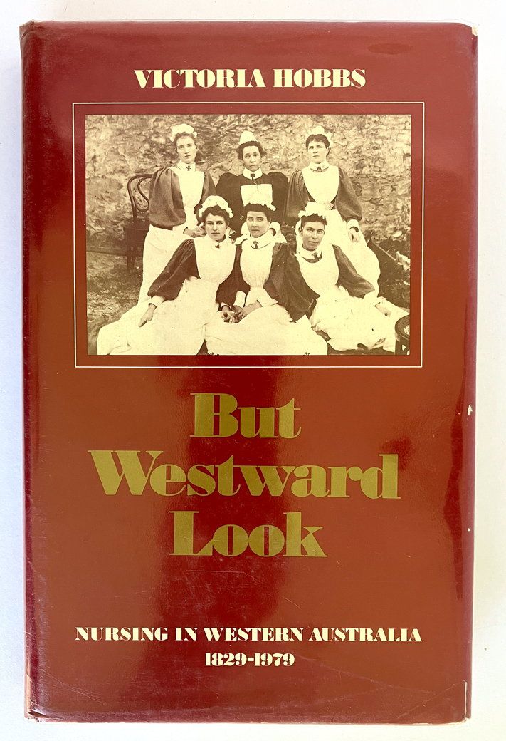 But Westward Look: Nursing in Western Australia 1829 – 1979 by Victoria Hobbs