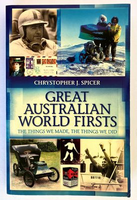 Great Australian World Firsts: The Things We Made, the Things We Did by Chrystopher J Spicer