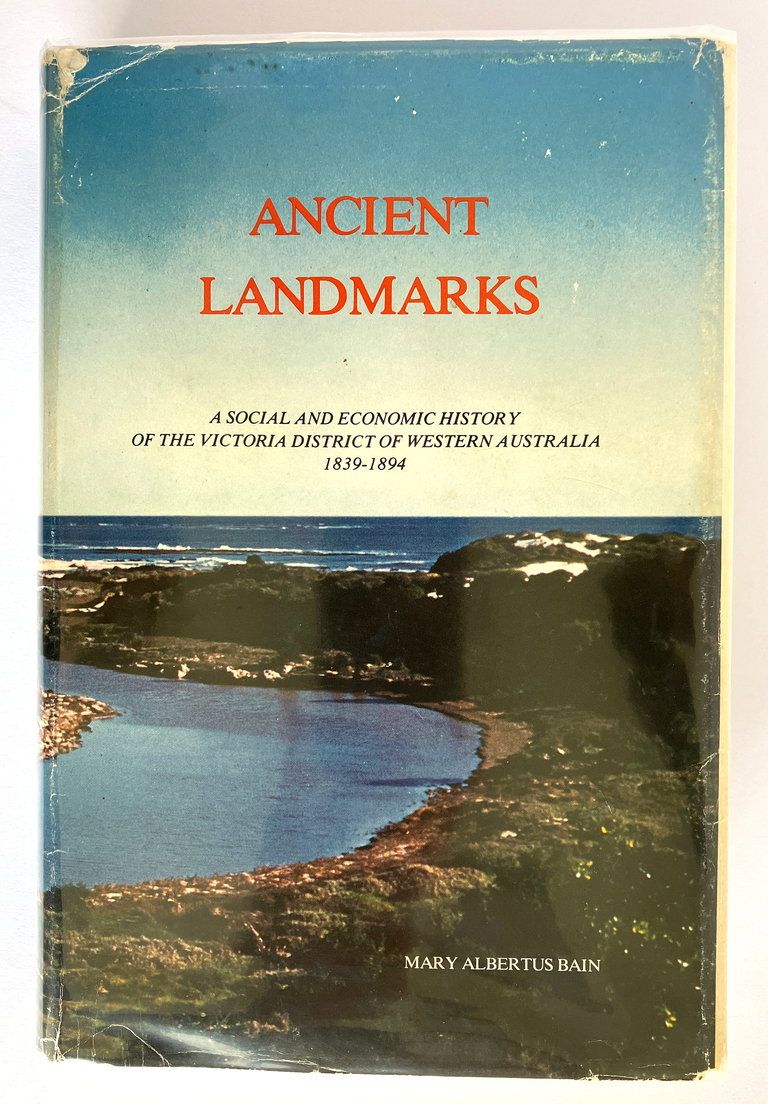 Ancient Landmarks: A Social and Economic History of the Victoria District of Western Australia, 1839-1894 by Mary Albertus Bain