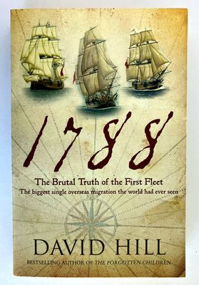 1788: The Brutal Truth of the First Fleet by David Hill