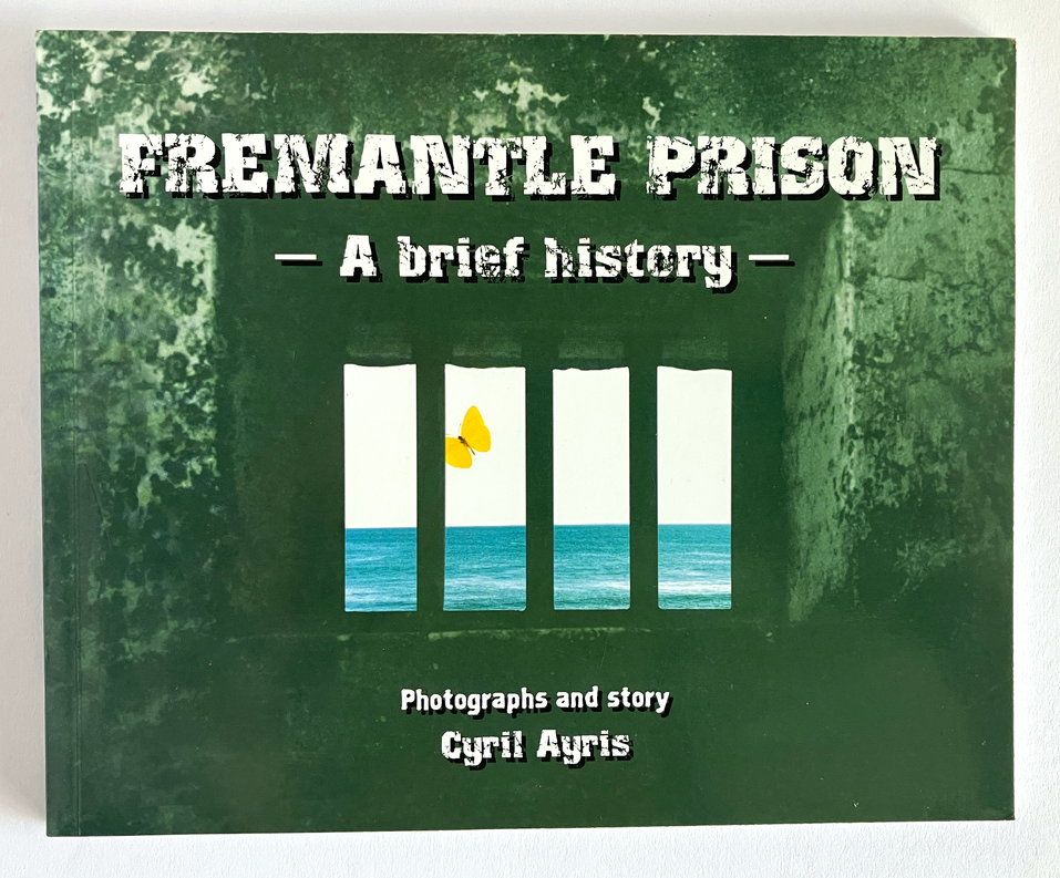 Fremantle Prison: A Brief History by Cyril Ayris