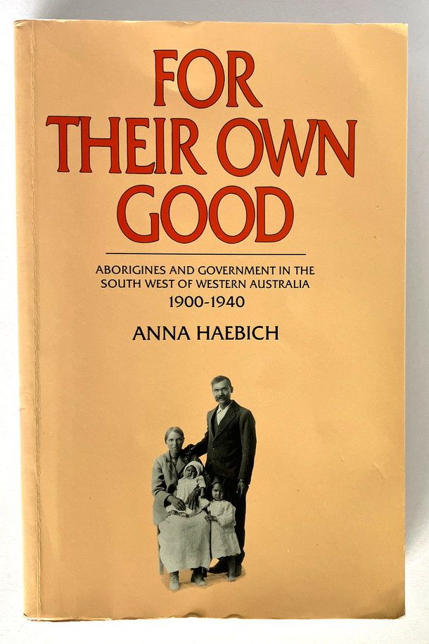 For Their Own Good: Aborigines and Government in the South West of Western Australia, 1900-1940 by Anna Haebich