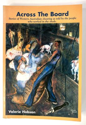 Across the Board: Stories of Western Australian Shearings as Told by the People Who Worked in the Sheds by Valerie Hobson