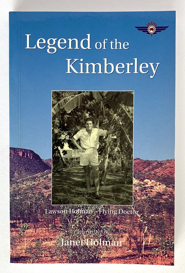 Legend of the Kimberley: Lawson Holman – Flying Doctor compiled by Janet Holman