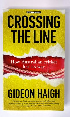Crossing the Line: How Australian Cricket Lost its Way by Gideon Haigh