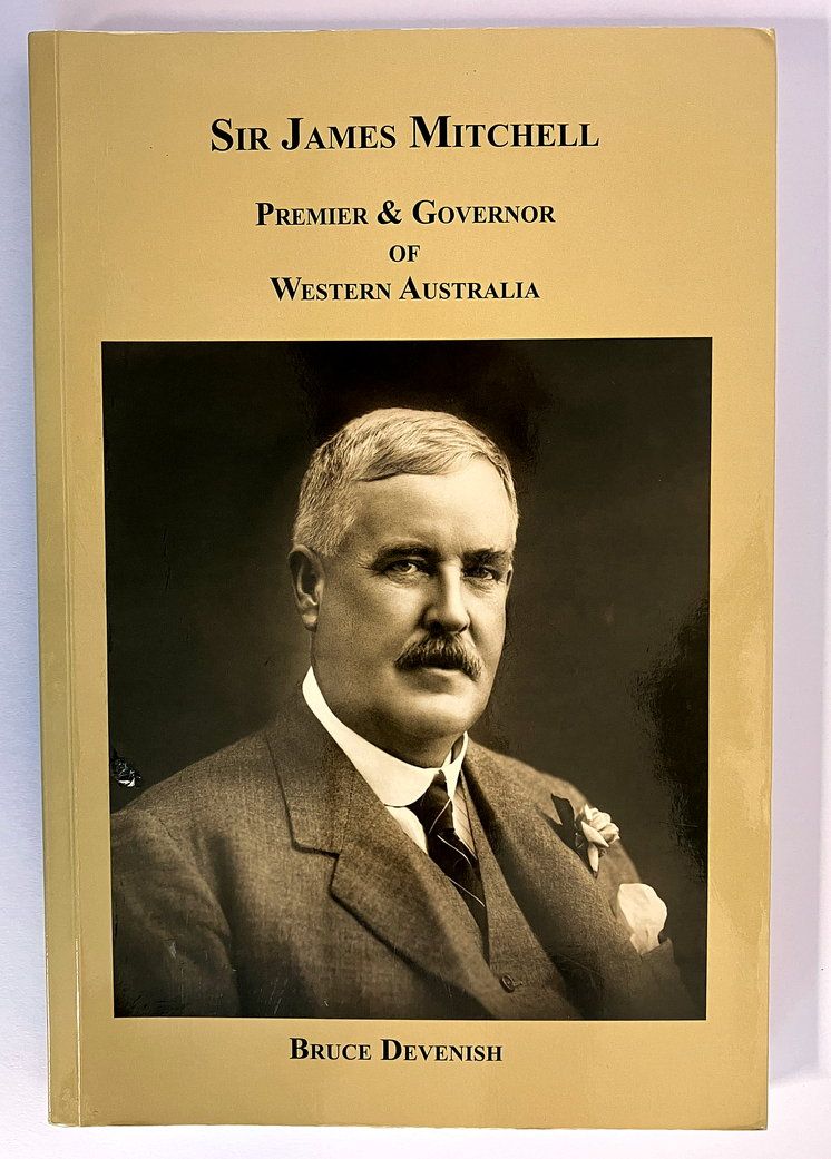 Sir James Mitchell: Premier &amp; Governor of Western Australia by Bruce Devenish