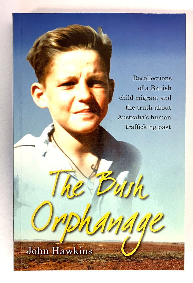 The Bush Orphanage: Recollections of a British Child Migrant and the Truth About Australia&#39;s Human Trafficking Past by John Hawkins