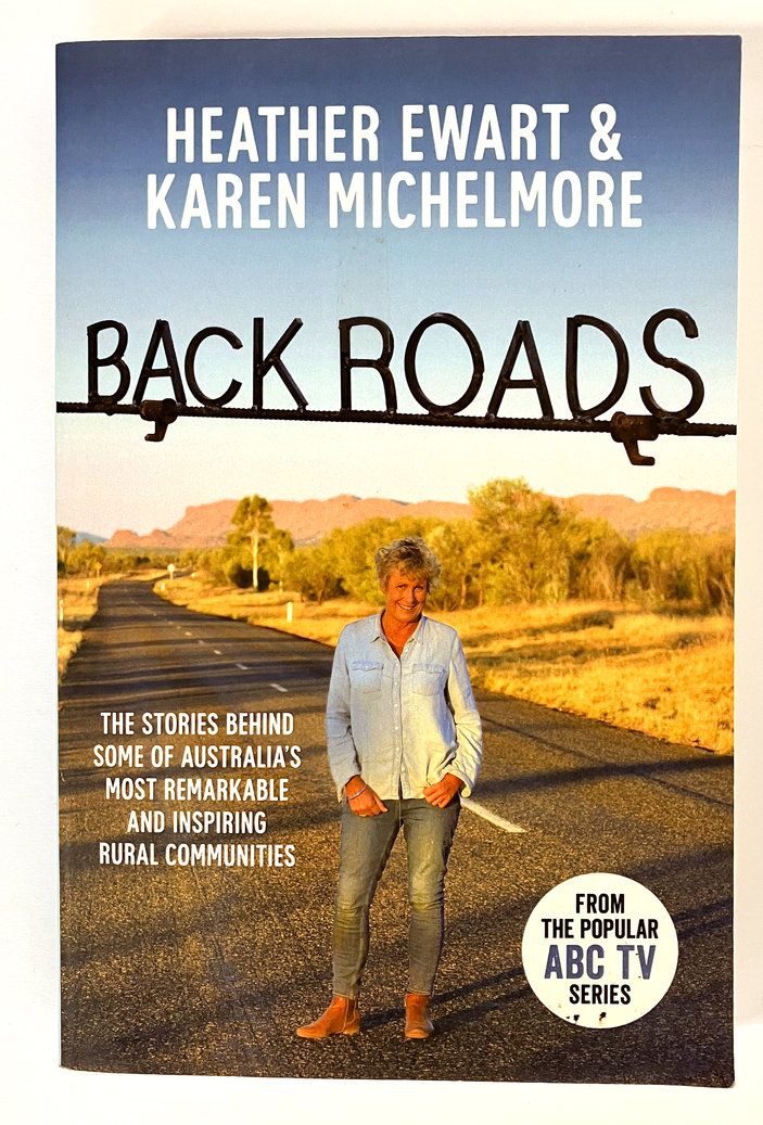 Back Roads: The Stories Behind Some of Australia&#39;s Most Remarkable and Inspiring Rural Communities by Heather Ewart and Karen Michelmore