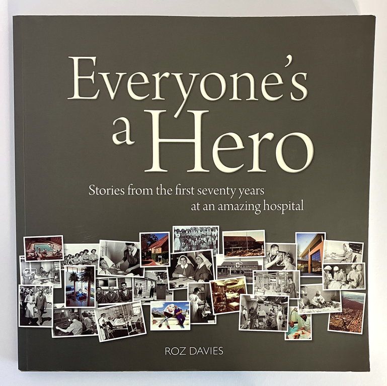 Everyone&#39;s a Hero: Stories from the First Seventy Years at an Amazing Hospital: Hollywood Private Hospital by Roz Davies