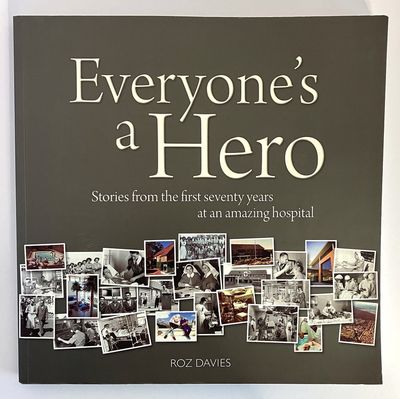 Everyone&#39;s a Hero: Stories from the First Seventy Years at an Amazing Hospital: Hollywood Private Hospital by Roz Davies