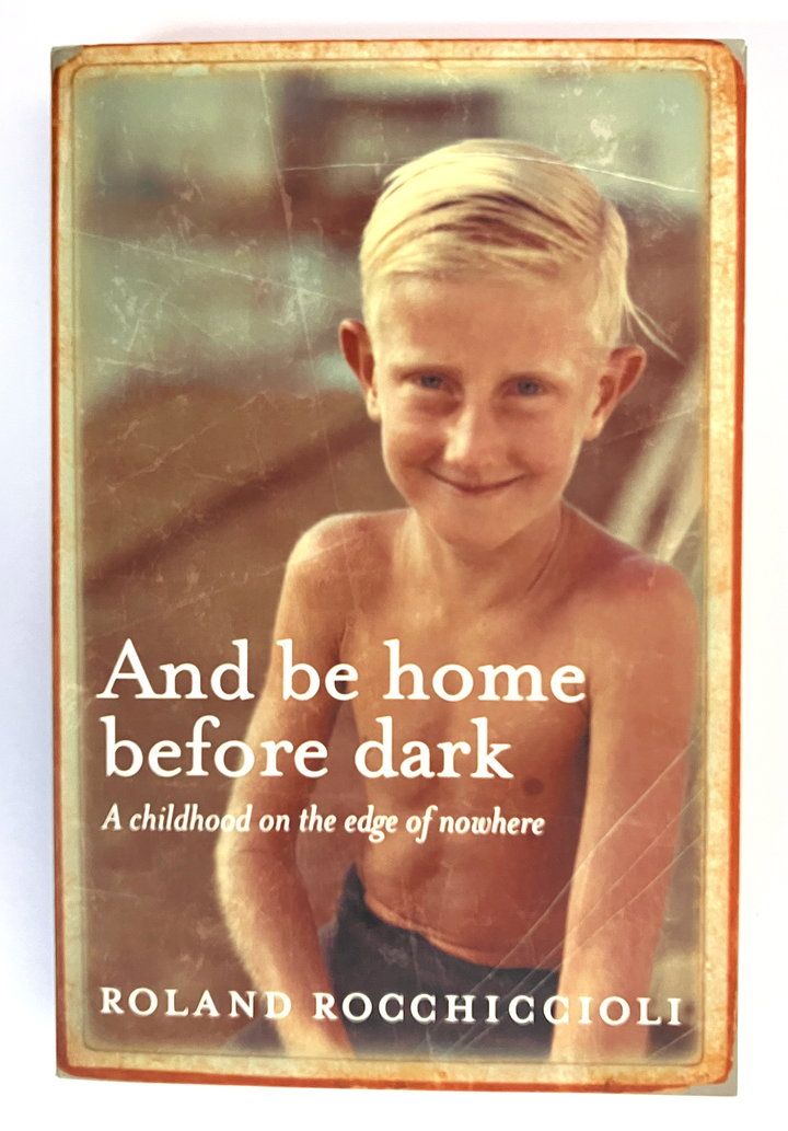 And Be Home Before Dark: A Childhood on the Edge of Nowhere by Roland Rocchiccioli