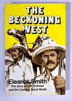 The Beckoning West: The Story of H S Trotman and the Canning Stock Route by Eleanor Smith