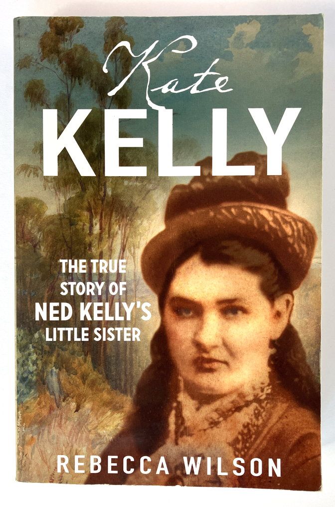 Kate Kelly: The True Story of Ned Kelly&#39;s Little Sister by Rebecca Wilson
