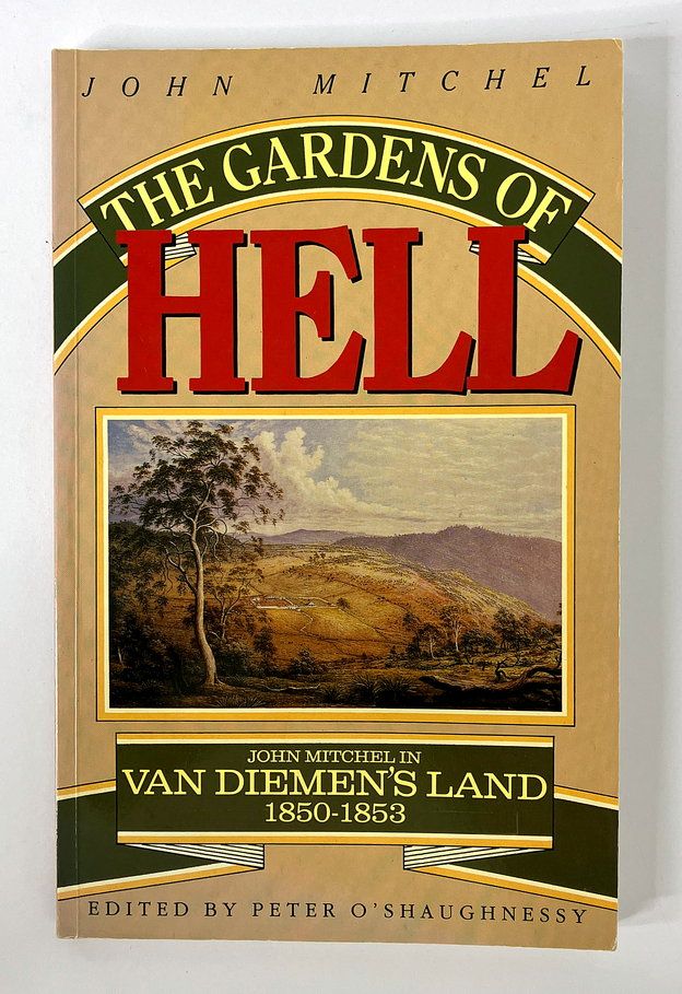 The Gardens of Hell: John Mitchel in Van Dieman&#39;s Land 1850-1853 edited by Peter O&#39;Shaughnessy