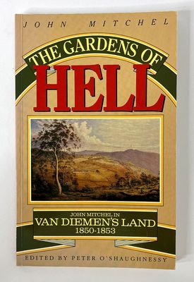 The Gardens of Hell: John Mitchel in Van Dieman&#39;s Land 1850-1853 edited by Peter O&#39;Shaughnessy