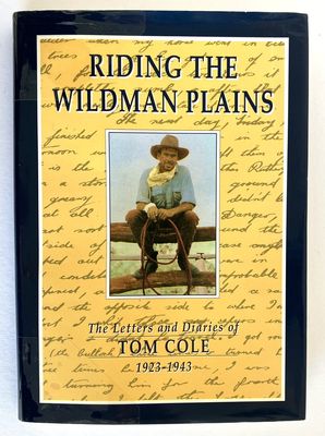 Riding the Wildman Plains: The Letters and Diaries of Tom Cole, 1923-1943