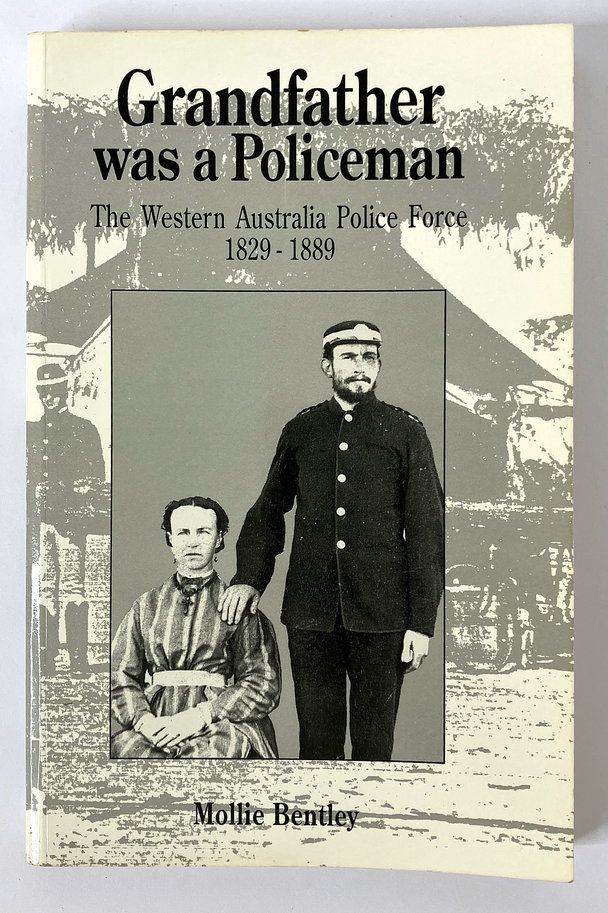 Grandfather Was a Policeman: The Western Australian Police Force 1829-1889 by Mollie Bentley