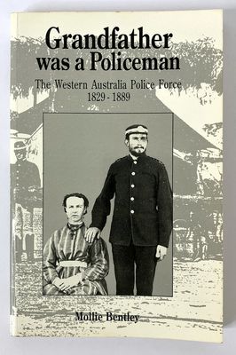 Grandfather Was a Policeman: The Western Australian Police Force 1829-1889 by Mollie Bentley