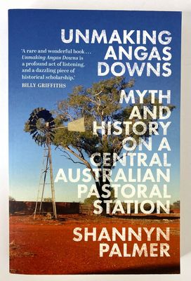 Unmaking Angas Downs: Myth and History on a Central Australian Pastoral Station by Shannyn Palmer