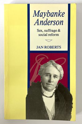 Maybanke Anderson: Sex, Suffrage and Social Reform by Jan Roberts