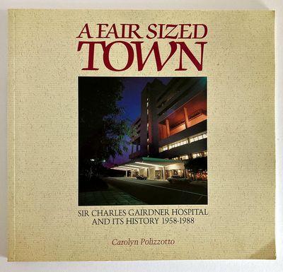 A Fair Sized Town: Sir Charles Gairdner Hospital and its History, 1958-1988 by Carolyn Polizzotto