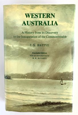 Western Australia: A History From Its Discovery to the Inauguration of the Commonwealth by J S Battye With an Introduction by B K de Garis