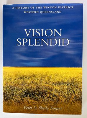 Vision Splendid: A History of the Winton District, Western Queensland by Peter and Sheila Forrest