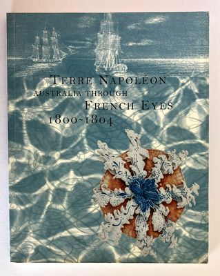 Terre Napoleon: Australia through French Eyes: 1800-1804 by Susan Hunt and Paul Carter